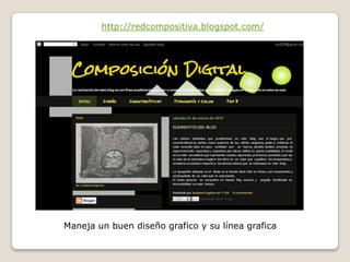 http://redcompositiva.blogspot.com/




Maneja un buen diseño grafico y su línea grafica
 