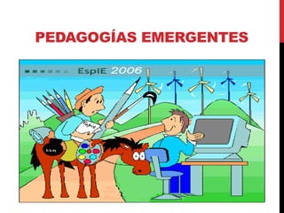 PEDAGOGÍAS EMERGENTES
 