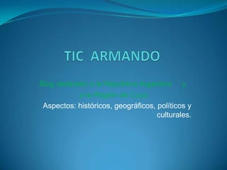 Blog dedicado a la República Argentina y
a la Región de Cuyo
Aspectos: históricos, geográficos, políticos y
culturales.
 