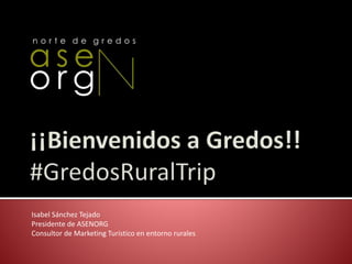 Isabel Sánchez Tejado 
Presidente de ASENORG 
Consultor de Marketing Turístico en entorno rurales 
 