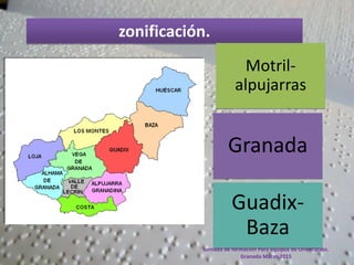 Jornada de formación Para equipos de Orientación.
Granada Marzo 2015
zonificación.
Motril-
alpujarras
Guadix-
Baza
Granada
 