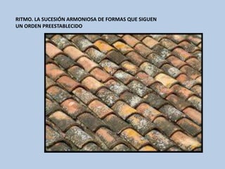 RITMO. LA SUCESIÓN ARMONIOSA DE FORMAS QUE SIGUEN
UN ORDEN PREESTABLECIDO
 