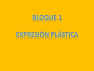 Presentación bloque 1 expresión plástica