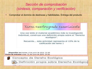 Sección de comprobación
(síntesis, comparación y verificación)
• Comprobar el dominio de destrezas y habilidades. Entrega del producto
 