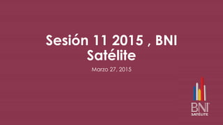 Sesión 11 2015 , BNI
Satélite
Marzo 27, 2015
 