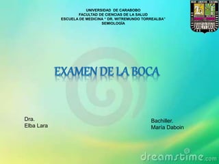 UNIVERSIDAD DE CARABOBO
FACULTAD DE CIENCIAS DE LA SALUD
ESCUELA DE MEDICINA “ DR. WITREMUNDO TORREALBA”
SEMIOLOGÍA
Bachiller.
María Daboin
Dra.
Elba Lara
 