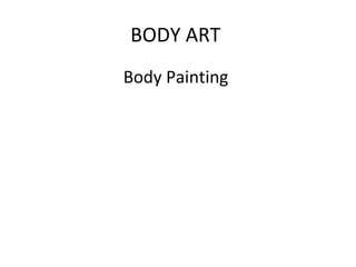 BODY ART
Body Painting
 