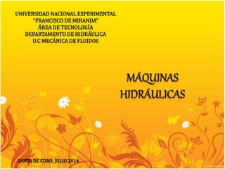 UNIVERSIDAD NACIONAL EXPERIMENTAL 
“FRANCISCO DE MIRANDA” 
ÁREA DE TECNOLOGÍA 
DEPARTAMENTO DE HIDRÁULICA 
U.C MECÁNICA DE FLUIDOS 
SANTA DE CORO; JULIO 2014 
 