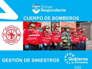 2022
CUERPO DE BOMBEROS
GESTIÓN DE SINIESTROS
 