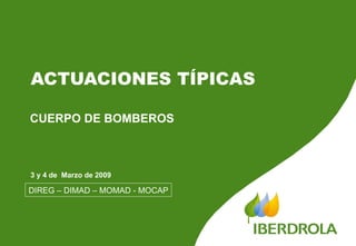 ACTUACIONES TÍPICAS CUERPO DE BOMBEROS 3 y 4 de  Marzo de 2009 DIREG – DIMAD – MOMAD - MOCAP 