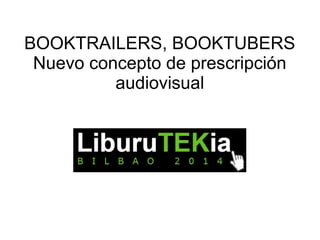 BOOKTRAILERS, BOOKTUBERS 
Nuevo concepto de prescripción 
audiovisual 
 
