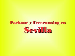 Parkour y Freerunning enParkour y Freerunning en
SevillaSevilla
 