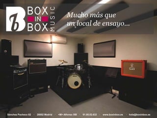 Sánchez Pacheco 82 · 28002 Madrid · <M> Alfonso XIII · 91.08.02.632 · www.boxinbox.es · hola@boxinbox.es
Mucho más que
un local de ensayo…
 