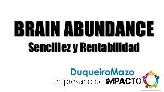 http://SHP.DuqueiroMazo.info
BRAIN ABUNDANCE
Sencillez y Rentabilidad
DuqueiroMazo
 