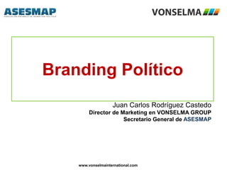 Branding Político
Juan Carlos Rodríguez Castedo
Director de Marketing en VONSELMA GROUP
Secretario General de ASESMAP

www.vonselmainternational.com

 