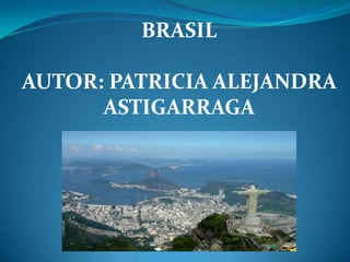 BRASIL

AUTOR: PATRICIA ALEJANDRA
      ASTIGARRAGA
 