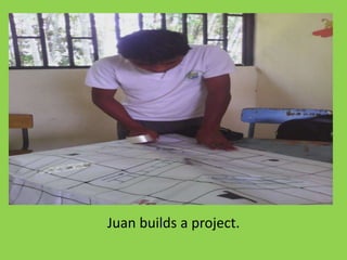Juan builds a project. 
 