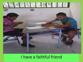 I have a faithful friend 
 