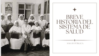 BREVE
HISTORIA DEL
SISTEMA DE
SALUD
S A L U D P Ú B L I C A
 