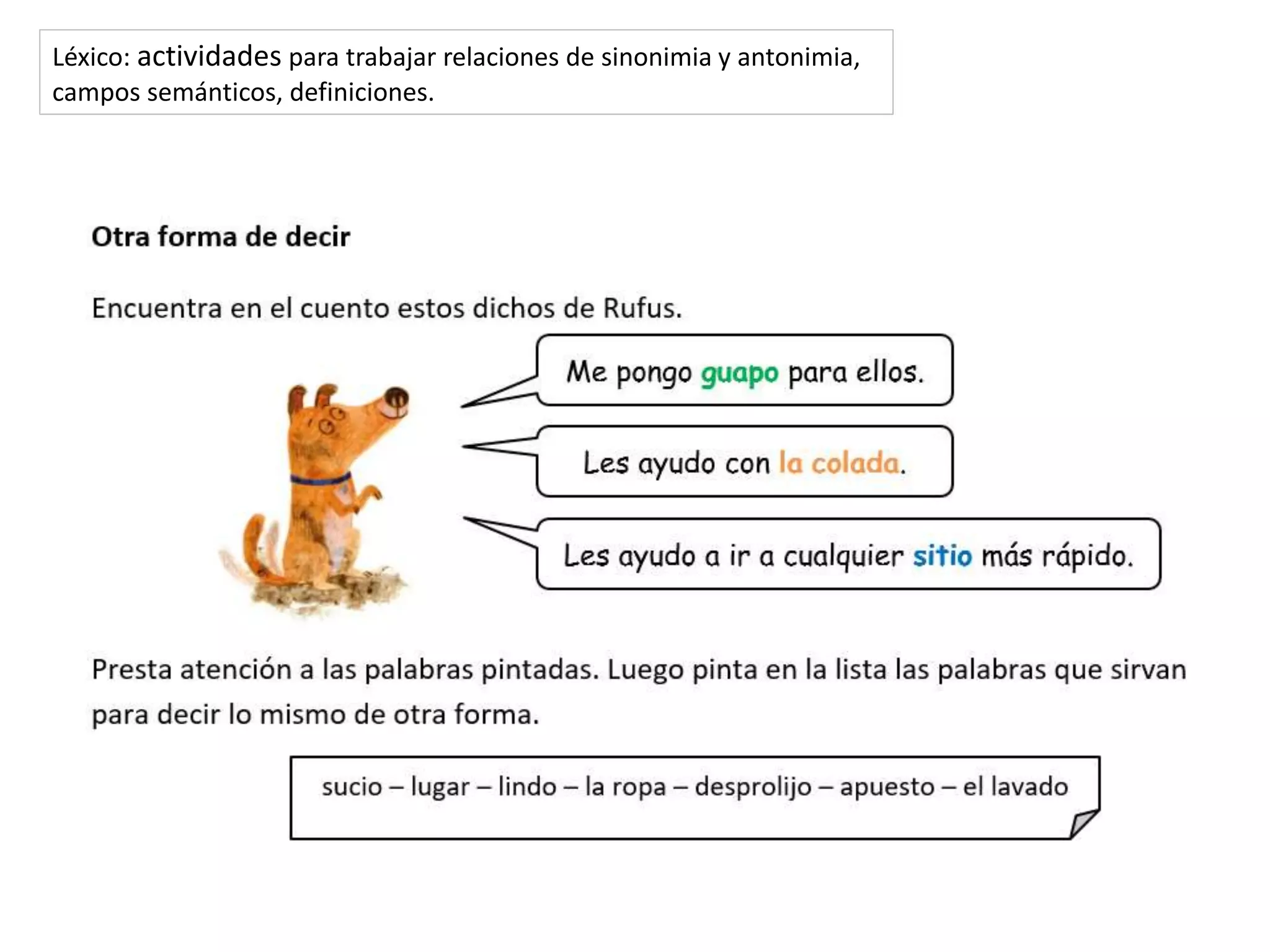 Léxico: actividades para trabajar relaciones de sinonimia y antonimia,
campos semánticos, definiciones.
 