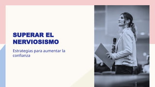 SUPERAR EL
NERVIOSISMO
Estrategias para aumentar la
confianza
 