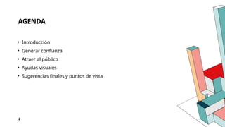 AGENDA
• Introducción
• Generar confianza
• Atraer al público
• Ayudas visuales
• Sugerencias finales y puntos de vista
2
 