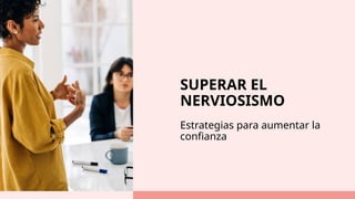 SUPERAR EL
NERVIOSISMO
Estrategias para aumentar la
confianza
 