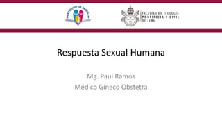 Respuesta Sexual Humana
Mg. Paul Ramos
Médico Gineco Obstetra
 