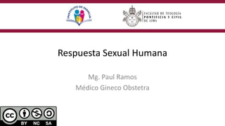 Respuesta Sexual Humana
Mg. Paul Ramos
Médico Gineco Obstetra
 