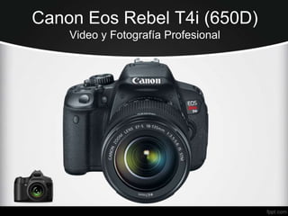 Canon Eos Rebel T4i (650D)
    Video y Fotografía Profesional
 