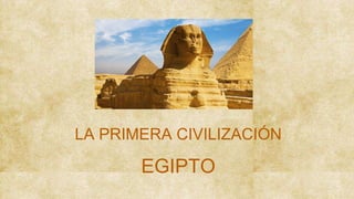 LA PRIMERA CIVILIZACIÓN
EGIPTO
 