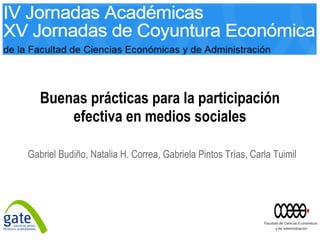 Buenas prácticas para la participación
efectiva en medios sociales
Gabriel Budiño, Natalia H. Correa, Gabriela Pintos Trías, Carla Tuimil
 