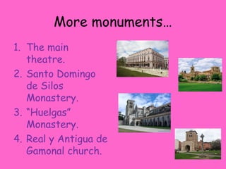 More monuments…
1. The main
theatre.
2. Santo Domingo
de Silos
Monastery.
3. “Huelgas”
Monastery.
4. Real y Antigua de
Gamonal church.
 