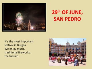 29th
OF JUNE,
SAN PEDRO
It´s the most important
festival in Burgos.
We enjoy music,
traditional fireworks ,
the funfair…
 