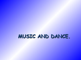 MUSIC AND DANCE.MUSIC AND DANCE.
 