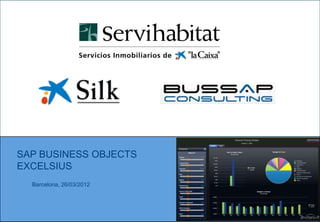 SAP BUSINESS OBJECTS
EXCELSIUS
  Barcelona, 26/03/2012
 