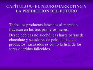 CAPÍTULO 9.- EL NEUROMARKETING Y LA PREDICCIÓN DEL FUTURO <ul><li>Todos los productos lanzados al mercado fracasan en los ...