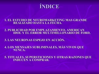 ÍNDICE <ul><li>1. EL ESTUDIO DE NEUROMARKETING MAS GRANDE REALIZADO HASTA LA FECHA. </li></ul><ul><li>2. PUBLICIDAD POR EM...