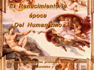 El Renacimiento:la época Del Humanismo El Renacimiento fueron profundas transformaciones sociales y  culturales de los siglos XV y XVI. 