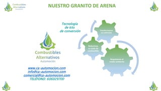 NUESTRO GRANITO DE ARENA
Respetamos el
medio ambiente
Reducimos
su coste de
combustible
Transformamos
sus vehículos
Tecnología
de kits
de conversión
www.ca-automocion.com
info@ca-automocion.com
comercial@ca-automocion.com
TELÉFONO: 606029700
 