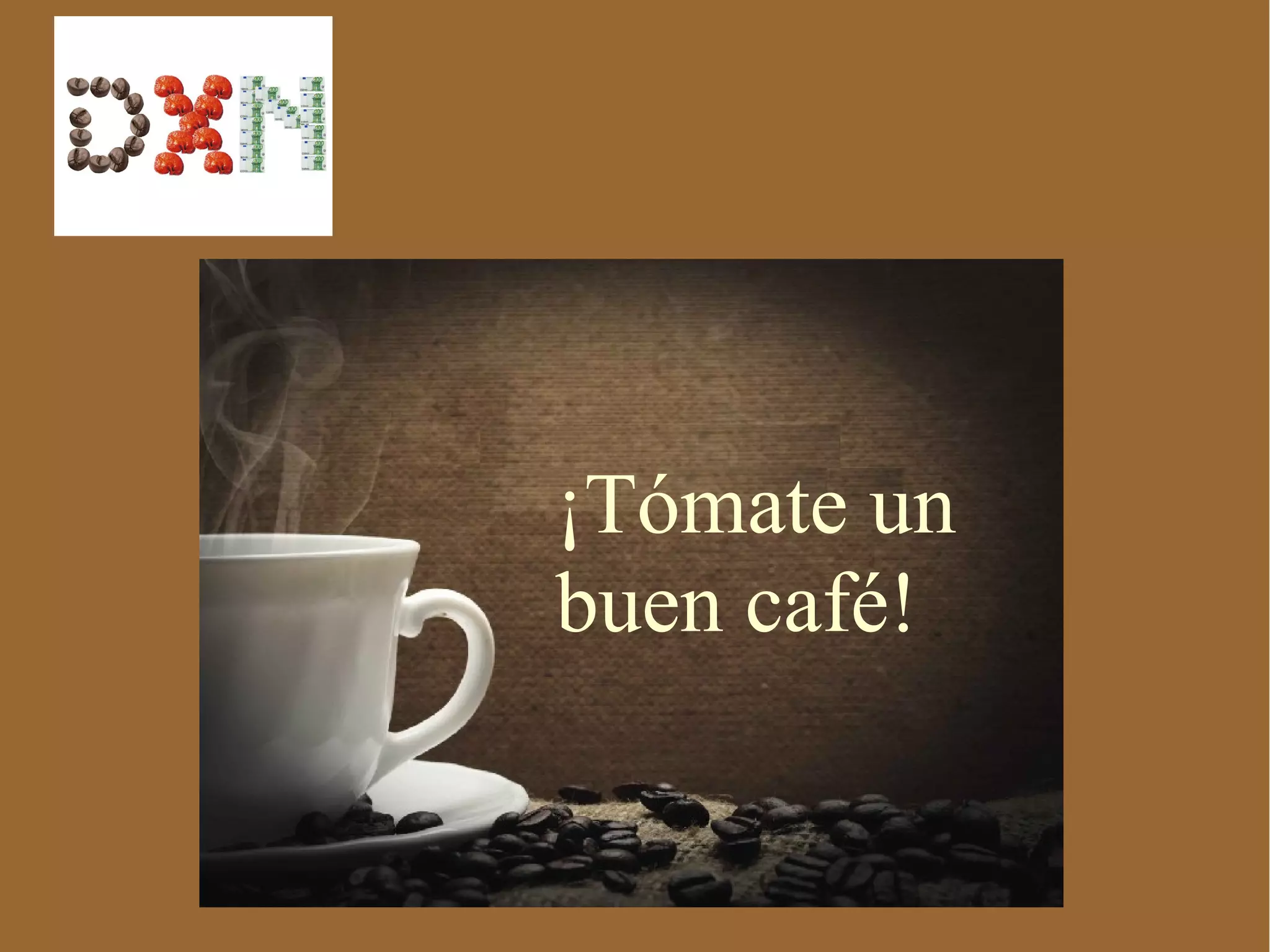 ¡Tómate un
buen café!
 