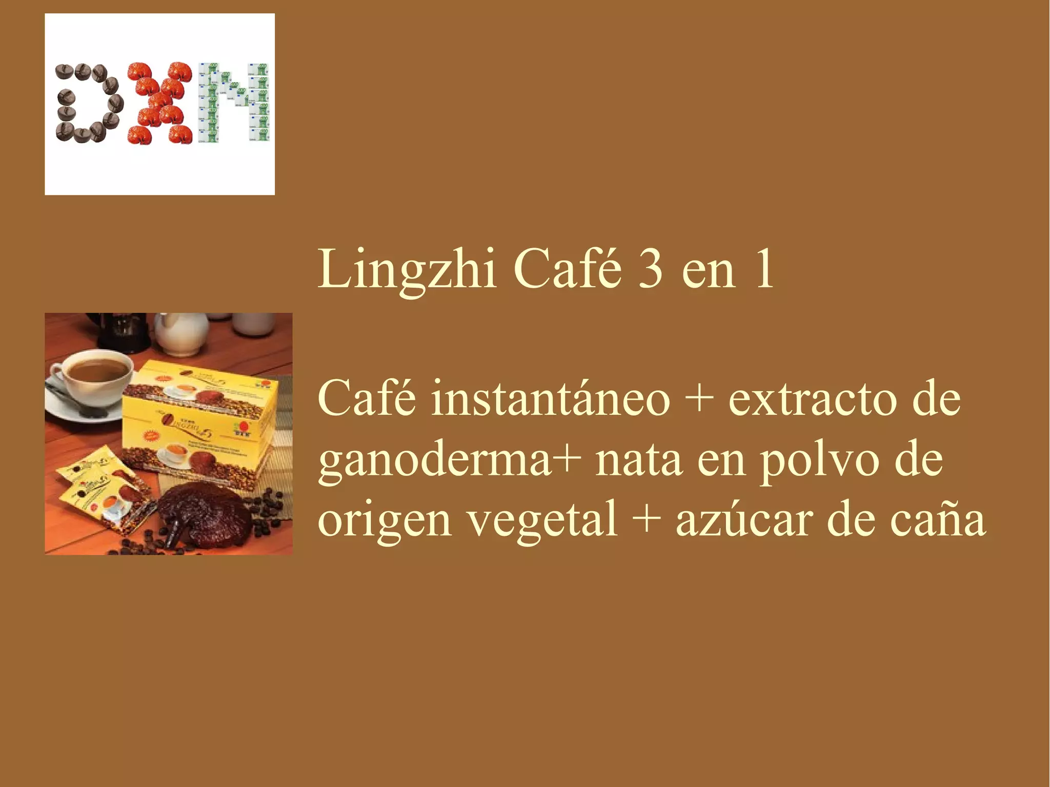 Lingzhi Café 3 en 1

Café instantáneo + extracto de
ganoderma+ nata en polvo de
origen vegetal + azúcar de caña
 