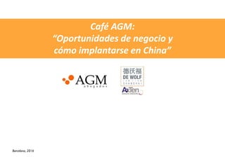 Café AGM:
“Oportunidades de negocio y
cómo implantarse en China”
Barcelona, 2016
 