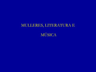 MULLERES, LITERATURA E  MÚSICA 
