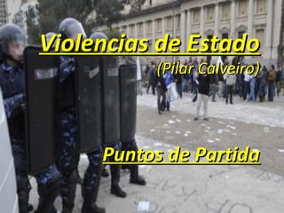 Violencias de EstadoViolencias de Estado
(Pilar Calveiro)(Pilar Calveiro)
Puntos de PartidaPuntos de Partida
 