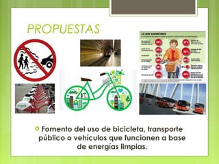  Fomento del uso de bicicleta, transporte
público o vehículos que funcionen a base
de energías limpias.
PROPUESTAS
 