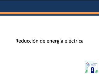 Reducción de energía eléctrica
1
 