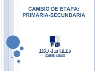 CAMBIO DE ETAPA:
PRIMARIA-SECUNDARIA
 