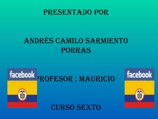 presentado por Andrés Camilo sarmiento porras profesor : Mauricio  curso sexto 