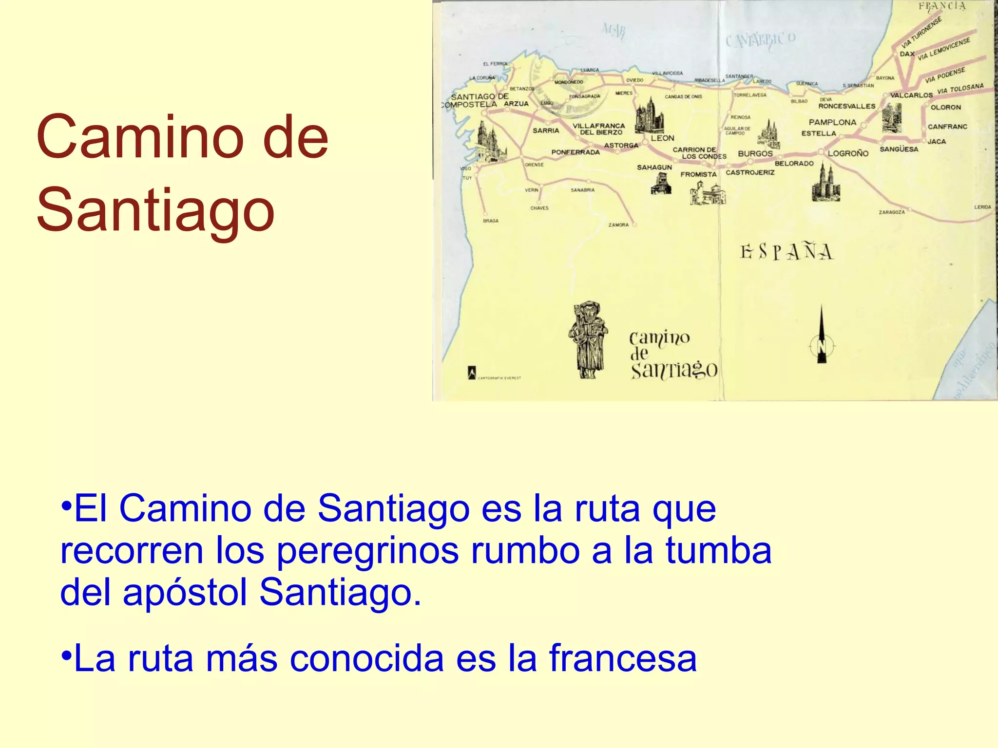 El Camino de Santiago es la ruta que recorren los peregrinos rumbo a la tumba del ap óstol Santiago . La ruta m ás conocida es la francesa Camino de Santiago